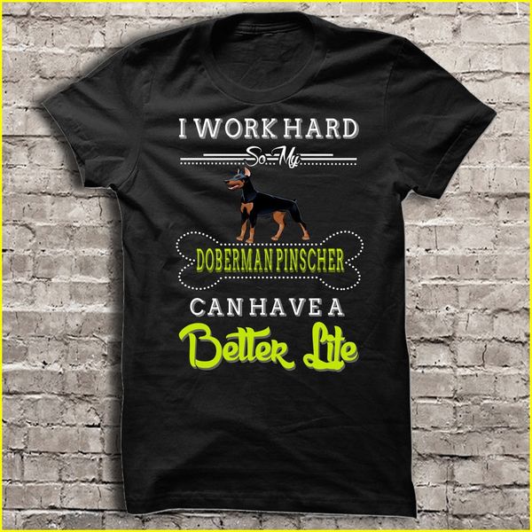 

men t shirt i work hard so my doberman pinscher can have a better life women t-shirt sport hooded sweatshirt hoodie