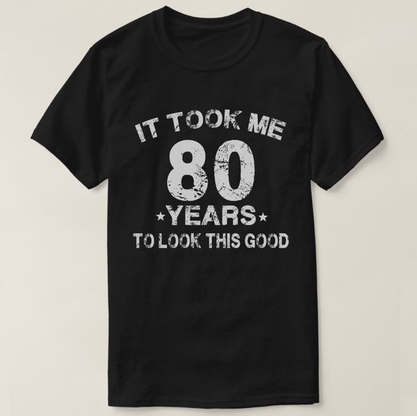 

2019 printed men t shirt cotton short sleeve it took me 80 years to look this good t-shirt women tshirt sport hooded sweatshirt hoodie