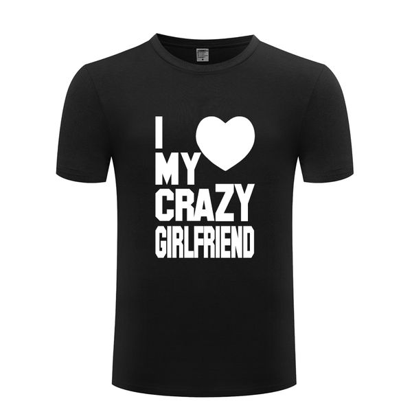 

i love my crazy girlfriend st valentine's day gift t shirt tshirt 2018 new short sleeve casual t shirt sport hooded sweatshirt hoodie