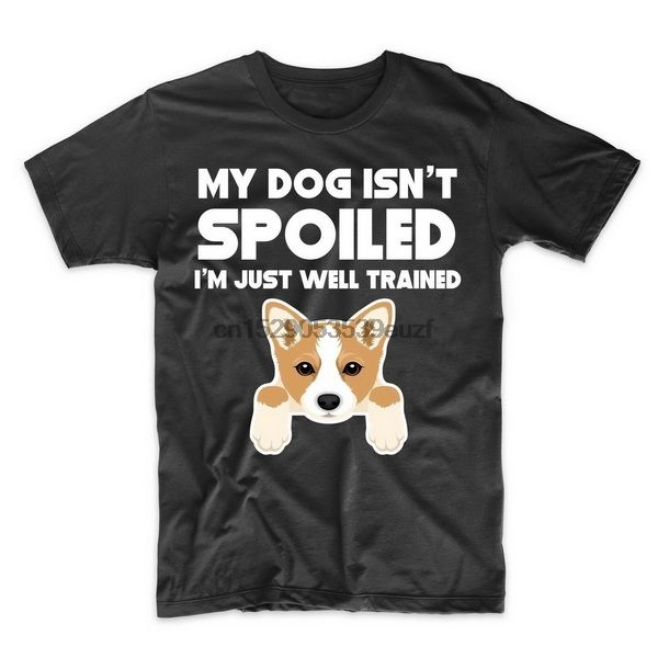 

corgi t-shirt - my dog isnt spoiled im just well trained - dog owner shirt custom special print tee shirt sport hooded sweatshirt hoodie