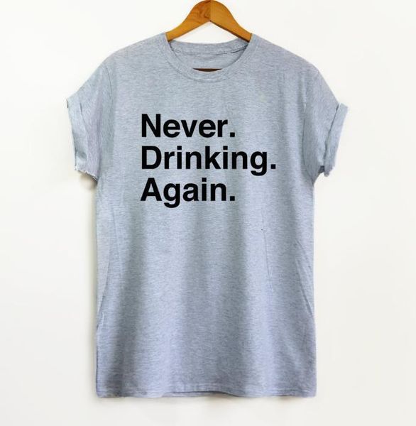 

never drinking again print women tshirt cotton casual funny t shirt for lady yong girl tee hipster drop ship s-409, White