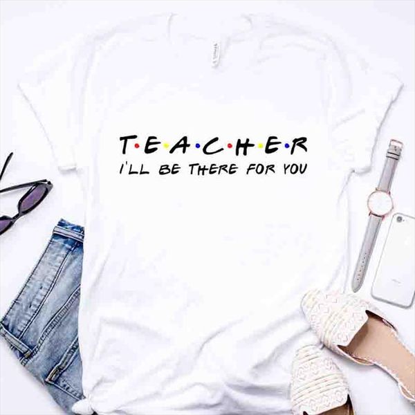 

teacher ill be there for you school t shirt plus size harajuku women shirts short sleeve camisas mujer drop shipping, White