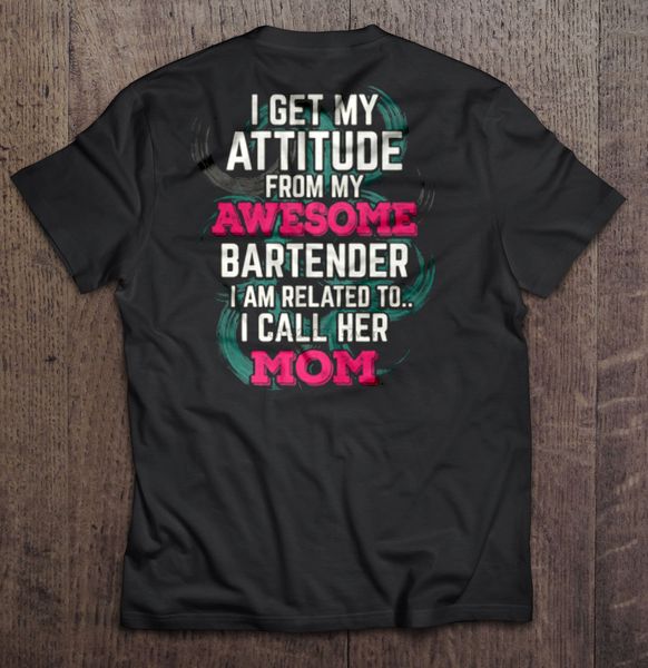 

мужчины футболка я получаю attitude от моего потрясающих барменов я состою в родстве с я называю ее мамой женщинами футболки спорта толстовк