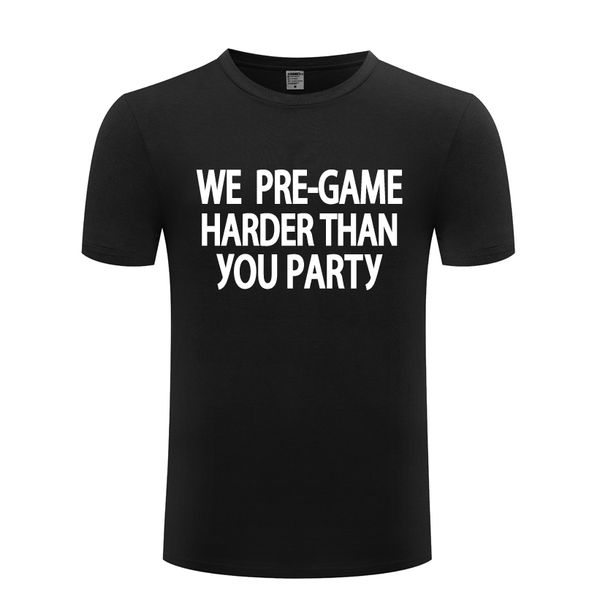 

we pre game harder than you funny saying sarcastic t shirt t shirt men 2018 new short sleeve casual tee sport hooded sweatshirt hoodie
