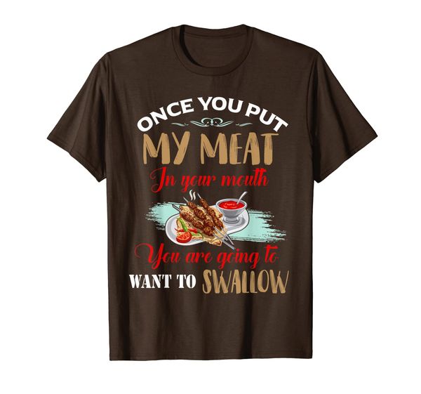 

once you put my meat in your mouth you are going to swallow t-shirt, White;black