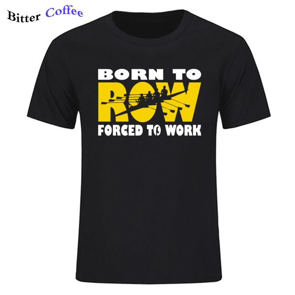 

new born to row forced to work summer t shirt rower rowing race humor gift birthday funny o-neck man t shirt sport hooded sweatshirt hoodie