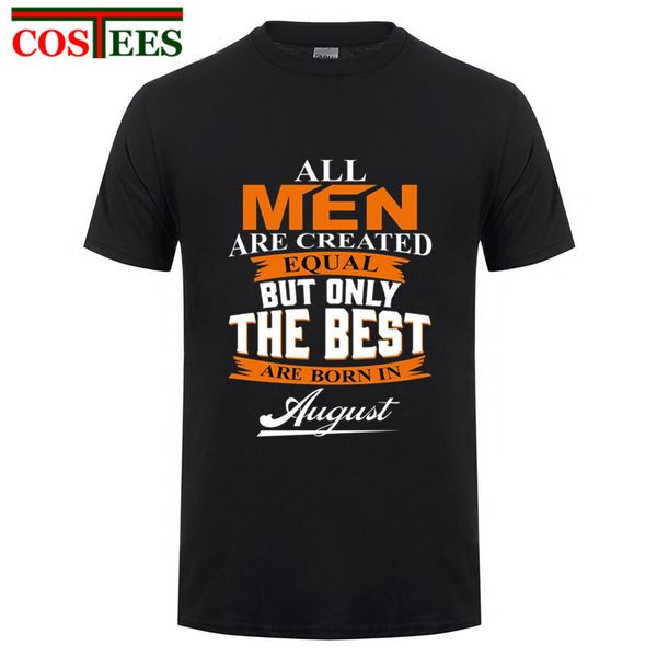 

sport all men are created equal but only the are born in august t shirt cotton plus size tshirt short sleeve custom men's t-shirt