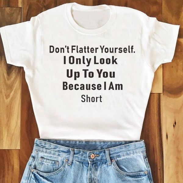 

womens fashion graphic dont flatter yourself i only look up to you because i am short t shirt funny slogan causal sarcasm, White