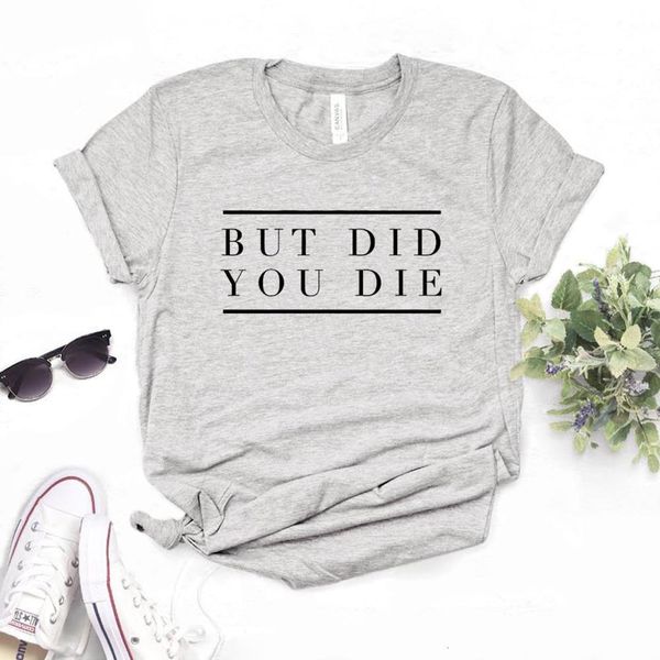 

but did you die women tshirts cotton casual funny t shirt for lady tee hipster 6 color drop ship na-467, White