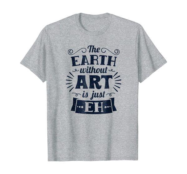 

the earth without art is just eh t-shirt - funny artist pun, White;black