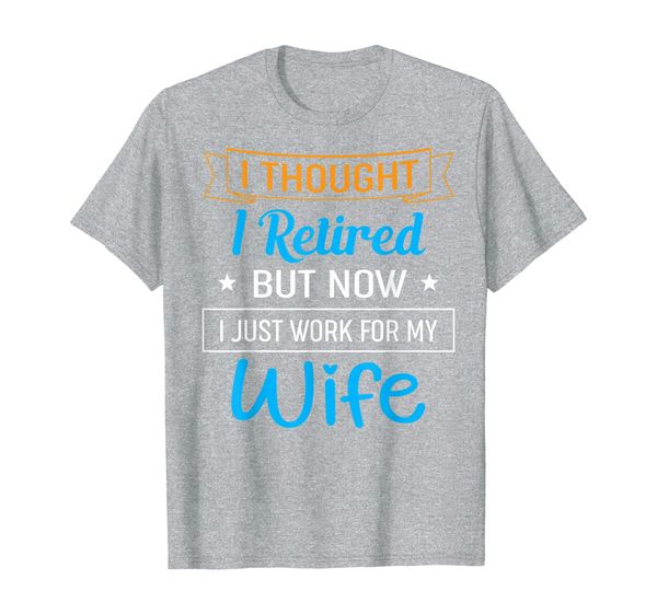 

i thought i retired but now i just work for my wife t-shirt, White;black