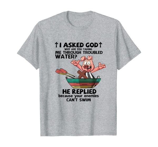 

I asked god why are you talking me pig shirt T-Shirt, Mainly pictures