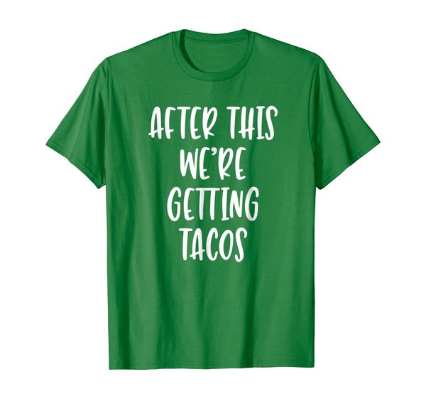 

After This We Are Getting Tacos - Funny Quote TShirt, Mainly pictures