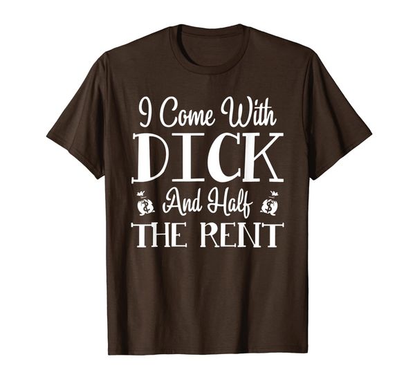 

I Come With Dick and 1/2 The Rent Funny T-Shirt, Mainly pictures