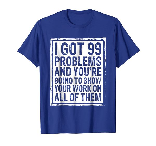 

i got 99 problems and you're going to show math funny tees, White;black
