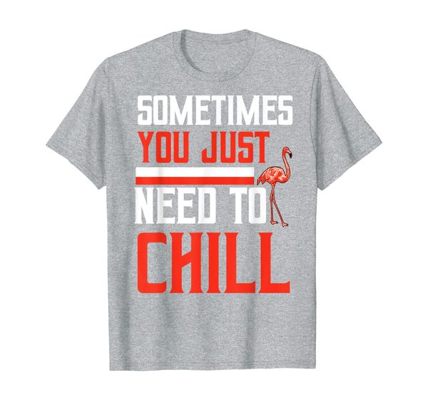 

Funny Gift - Sometimes You Just Need To Chill Flamingo T-Shirt, Mainly pictures