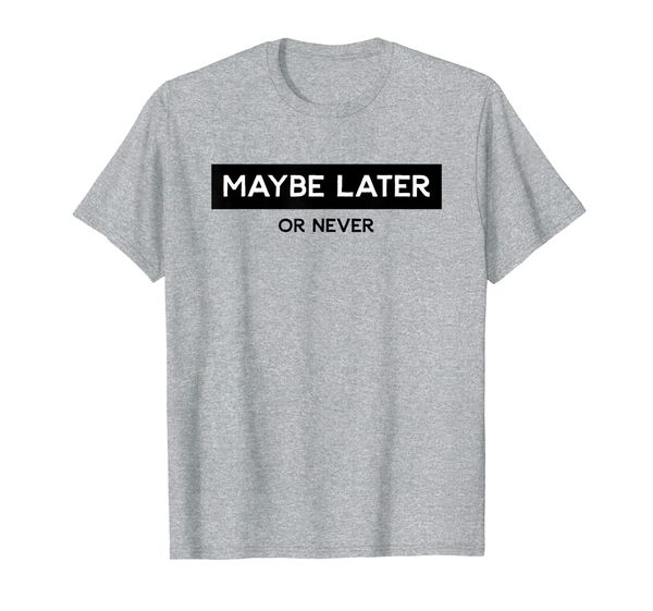 

maybe later or never funny sarcastic light t-shirt, White;black