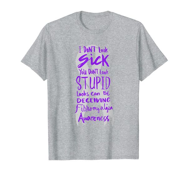 

I Don't Look Sick - You Don't Look Stupid - Fibromyalgia T-Shirt, Mainly pictures