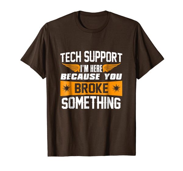 

I am Here Because You Broke Something T-Shirt, Sysadmin Tee, Mainly pictures