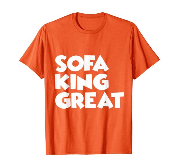 

sofa king great funny novelty gift funny sayings t-shirt, White;black