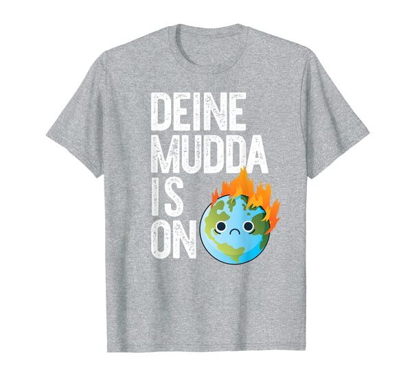 

deine mudda is on fire german climate change earth day meme t-shirt, White;black