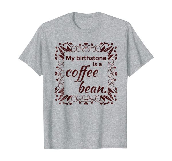 

my birthstone is a coffee bean t-shirt java lover tee, White;black