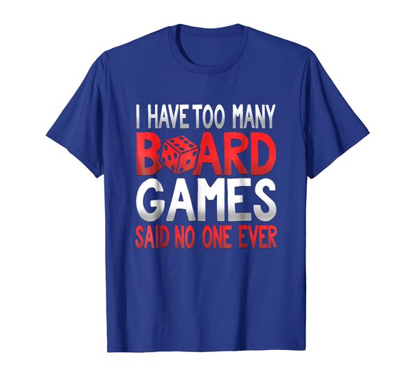 

i have too many board games said no one ever novelty t-shirt, White;black