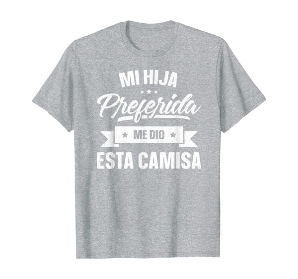 

My Favorite Daughter Gave Me This Shirt Father' Day Spanish, Mainly pictures