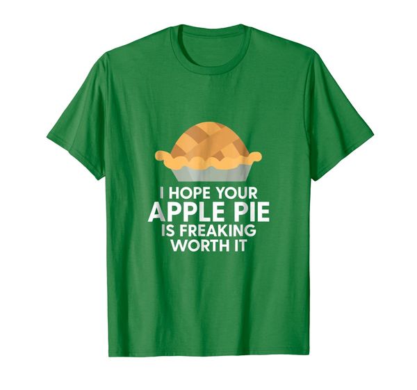 

i hope your apple pie is freaking worth it funny pie t-shirt, White;black