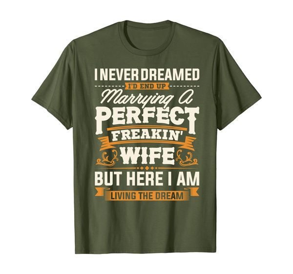 

i never dreamed i'd end up marrying a perfect wife tshirt, White;black