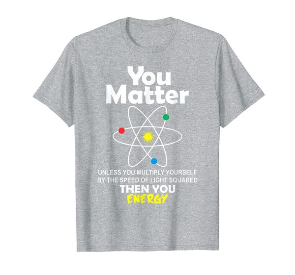 

you matter unless then you energy science tshirt funny gifts t-shirt, White;black