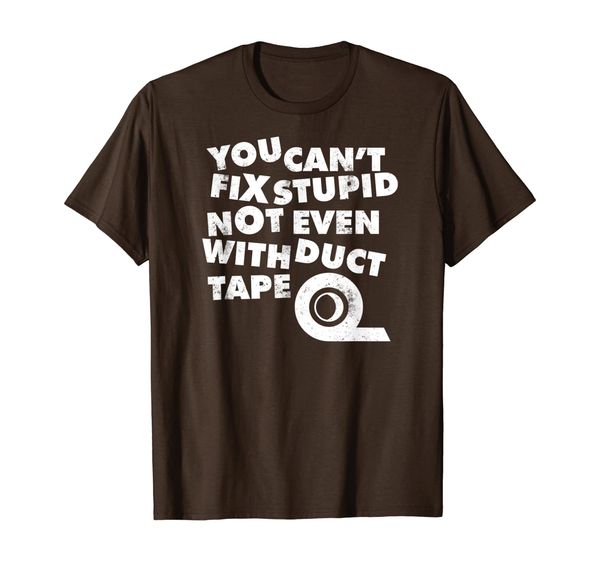 

YOU CAN'T FIX STUPID NOT EVEN WITH DUCT TAPE T-Shirt, Mainly pictures