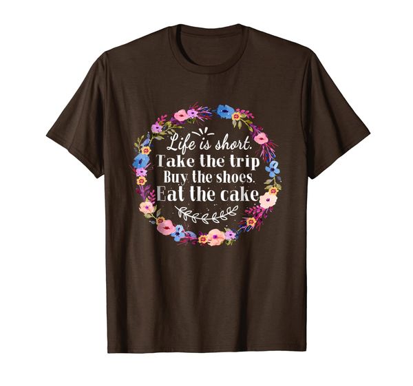 

life is short take the trip buy the shoes eat the cake, White;black