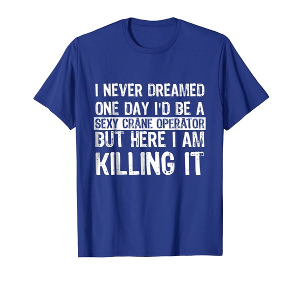 

i never dreamed i'd be a crane operator funny t shirt, White;black
