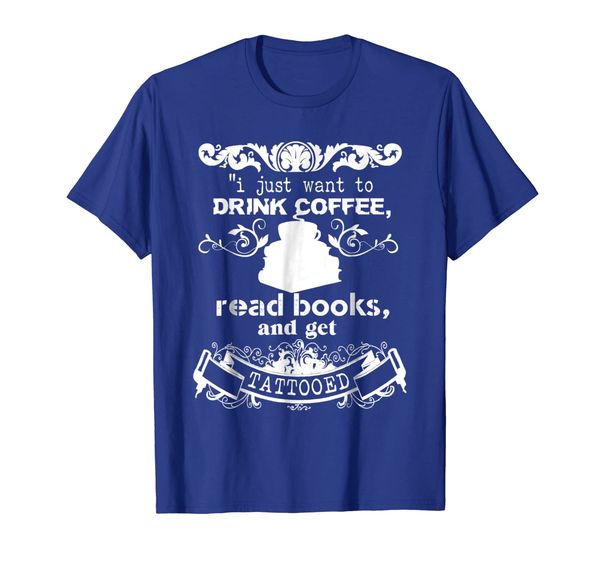 

I Jus Want To Drink Coffe, Read Books And Get Tattooed Shirt, Mainly pictures