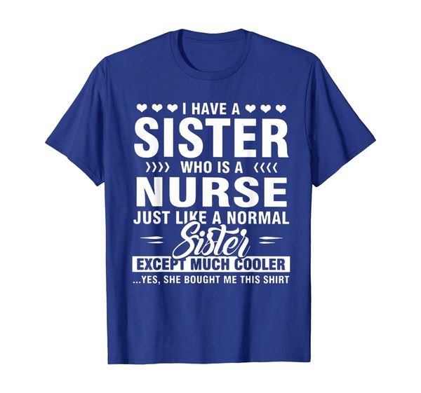 

i have a sister who is a nurse shirt - nurse day shirt gift, White;black