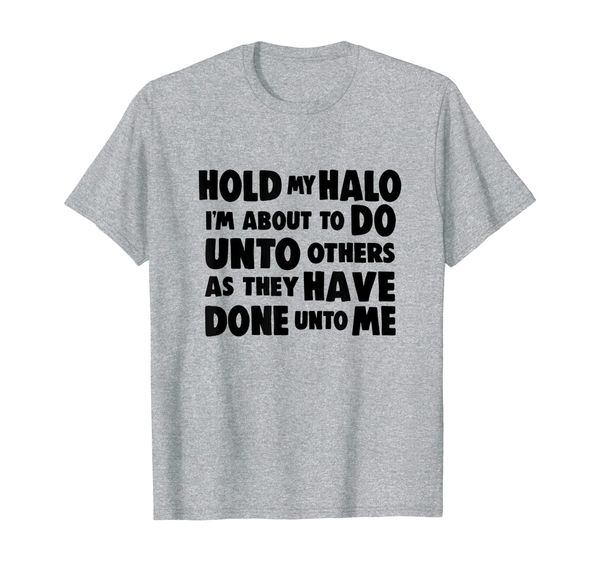 

hold my halo i'm about to do unto others t-shirt, White;black