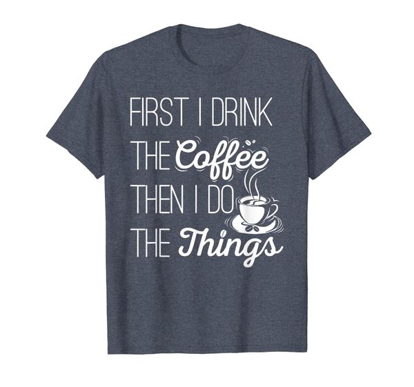 

first i drink the coffee then i do the things t-shirt, White;black