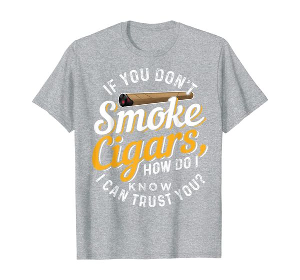 

if you don't smoke cigars can't trust you shirt, White;black