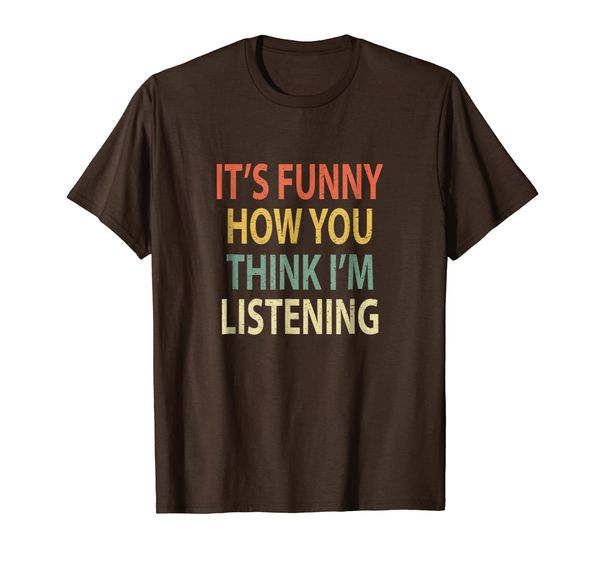 

it's funny how you think i'm listening shirt. retro t-shirt, White;black