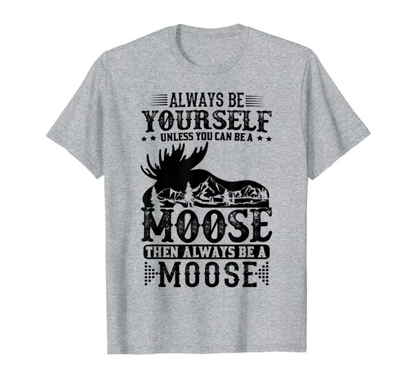 

always be yourself unless you can be a moose funny gift t-shirt, White;black