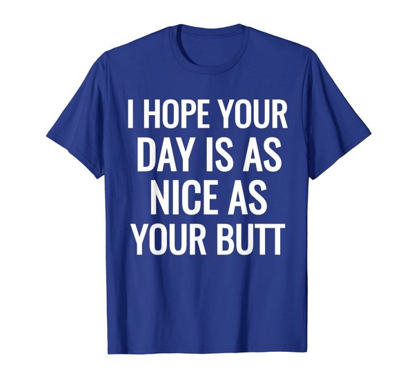 

hope your day nice as your butt funny sarcastic t-shirt, White;black