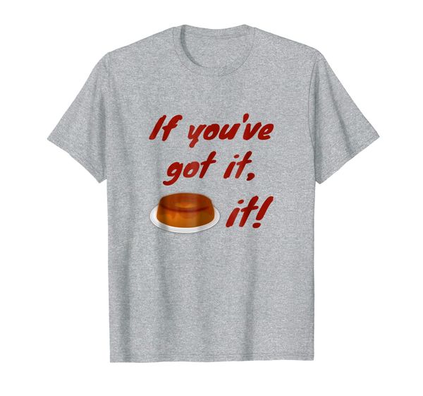 

if you've got it, flan (flaunt) it, funny shirt, White;black