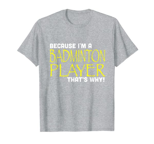 

because i'm a badminton player that's why funny t shirt, White;black