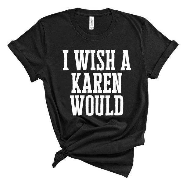 

women's t shirt funny karen saying t-shirts camisas mujer i wish a would shirts revolt protest social justice tee blm equality, White