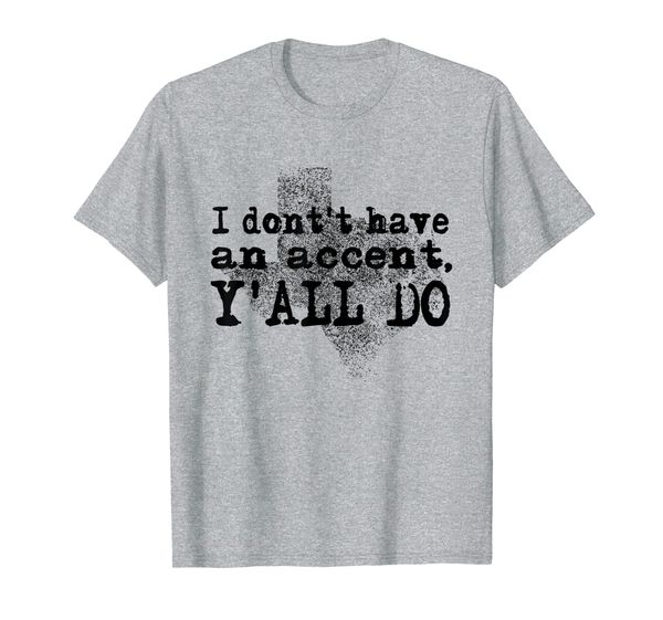 

I Don't Have An Accent Y'all Do Texas Patriotoc Texa Gift T-Shirt, Mainly pictures