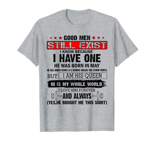 

good men still exist shirt i know because i have one in may t-shirt, White;black