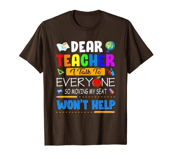 

dear teacher i talk to everyone so moving my seat shirt t-shirt, White;black