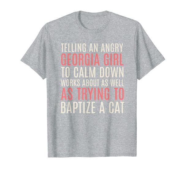 

Telling an Angry Georgia Girl to Calm Down Works T-Shirt Cat, Mainly pictures