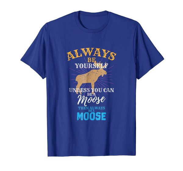 

always be yourself unless you can be a moose gift t shirt, White;black